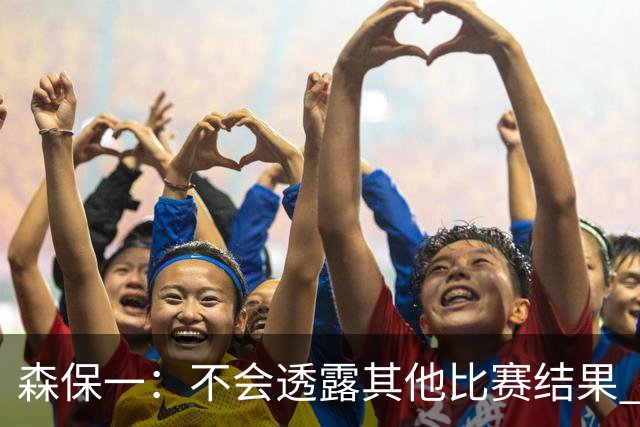 森保一：不会透露其他比赛结果 踢瑞典吸取八年前教训