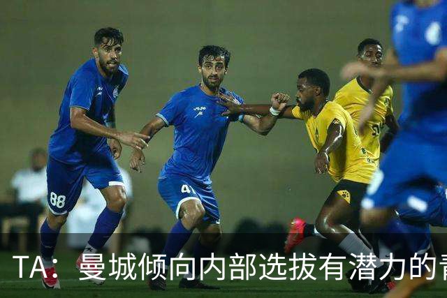 TA：曼城倾向内部选拔有潜力的青训教练进入一线队，作为教练储备